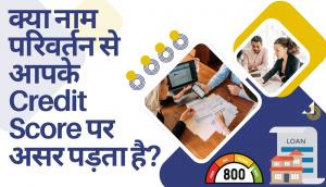 क्या नाम परिवर्तन से आपके Credit Score पर असर पड़ता है?